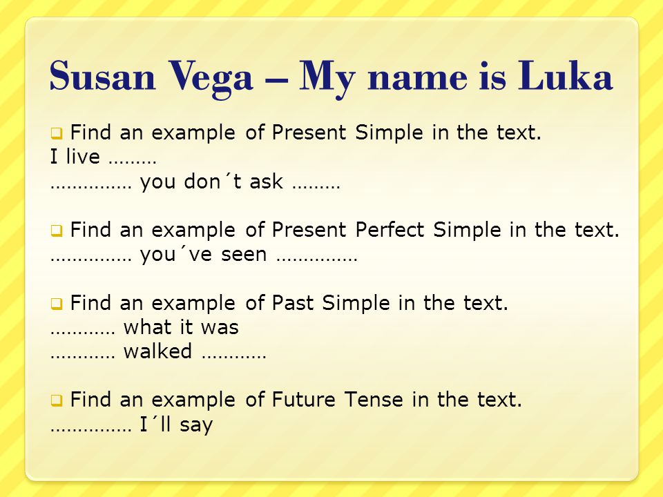 Susan Vega – My name is Luka  Find an example of Present Simple in the text.