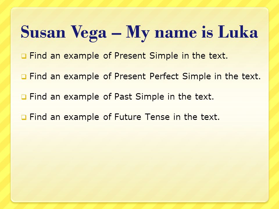 Susan Vega – My name is Luka  Find an example of Present Simple in the text.