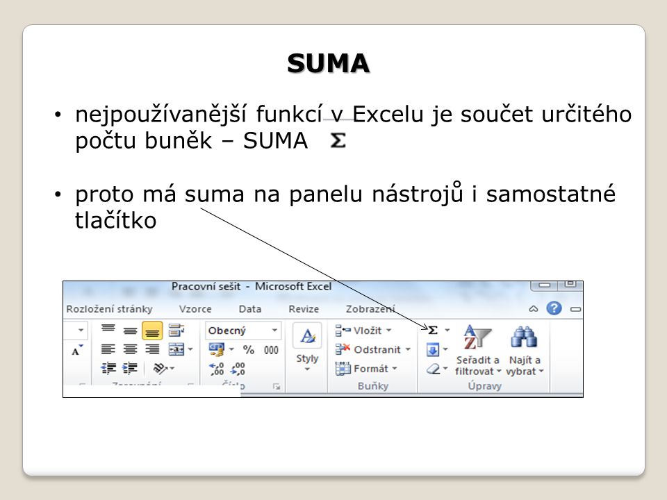 SUMA nejpoužívanější funkcí v Excelu je součet určitého počtu buněk – SUMA proto má suma na panelu nástrojů i samostatné tlačítko