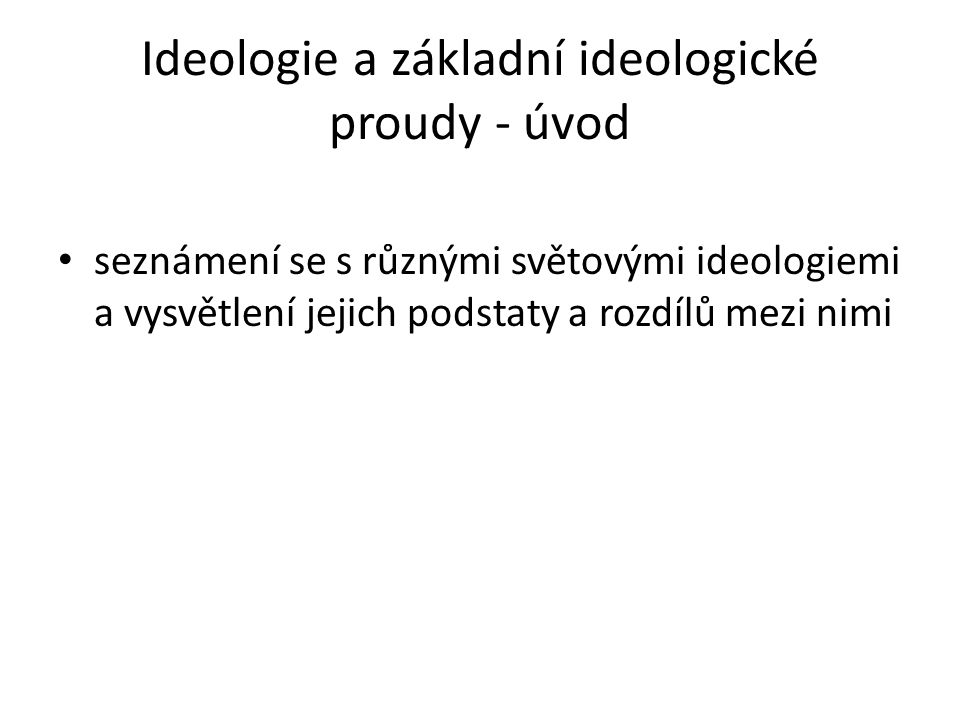 Ideologie a základní ideologické proudy - úvod seznámení se s různými světovými ideologiemi a vysvětlení jejich podstaty a rozdílů mezi nimi