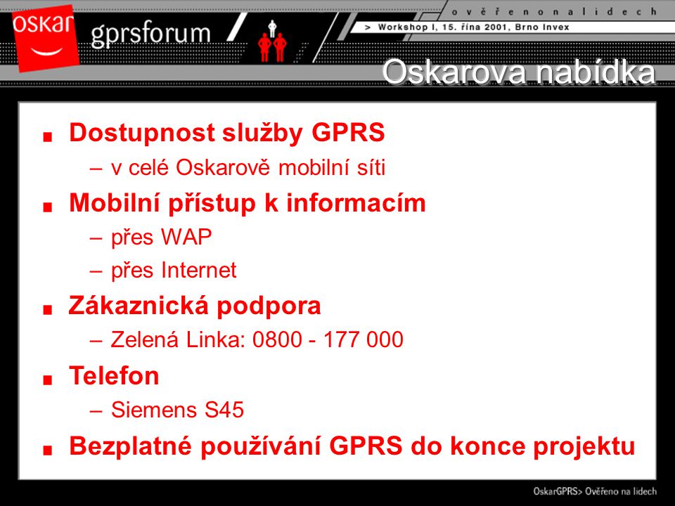 Dostupnost služby GPRS –v celé Oskarově mobilní síti Mobilní přístup k informacím –přes WAP –přes Internet Zákaznická podpora –Zelená Linka: Telefon –Siemens S45 Bezplatné používání GPRS do konce projektu