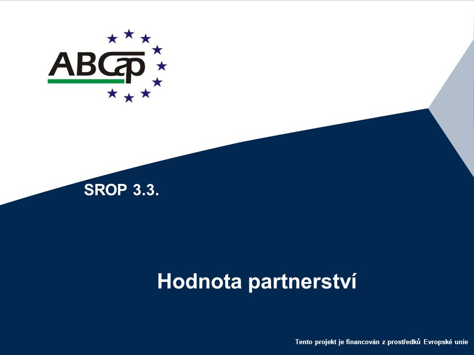 Tento projekt je financován z prostředků Evropské unie Hodnota partnerství SROP 3.3.