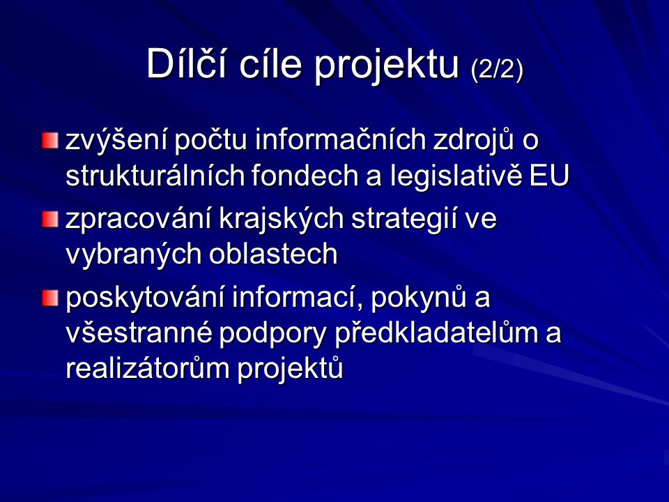 Dílčí cíle projektu (2/2) zvýšení počtu informačních zdrojů o strukturálních fondech a legislativě EU zpracování krajských strategií ve vybraných oblastech poskytování informací, pokynů a všestranné podpory předkladatelům a realizátorům projektů