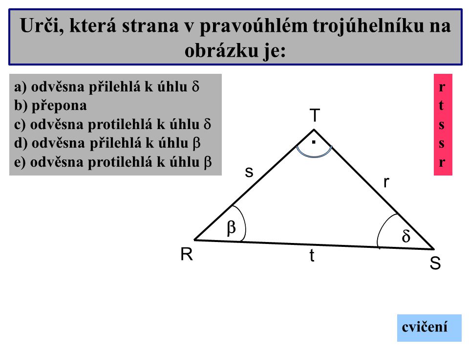 Urči, která strana v pravoúhlém trojúhelníku na obrázku je: R S T.