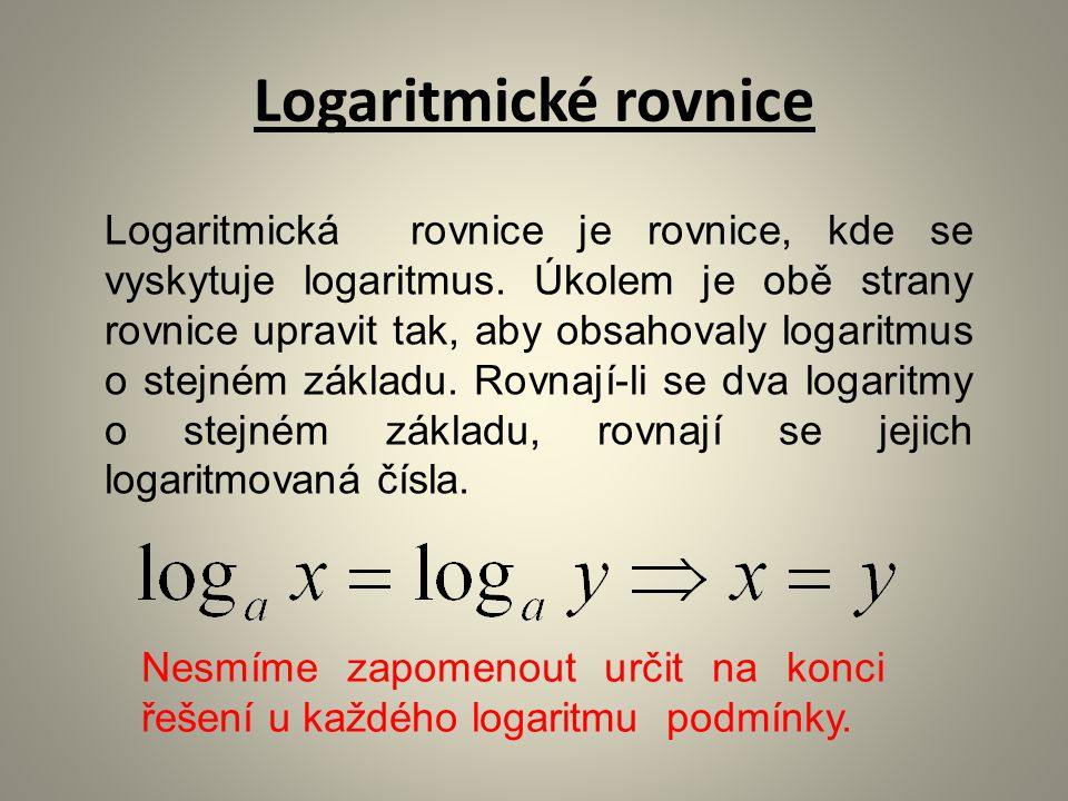 Logaritmické rovnice Logaritmická rovnice je rovnice, kde se vyskytuje logaritmus.