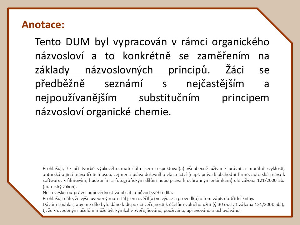 Anotace: Tento DUM byl vypracován v rámci organického názvosloví a to konkrétně se zaměřením na základy názvoslovných principů.