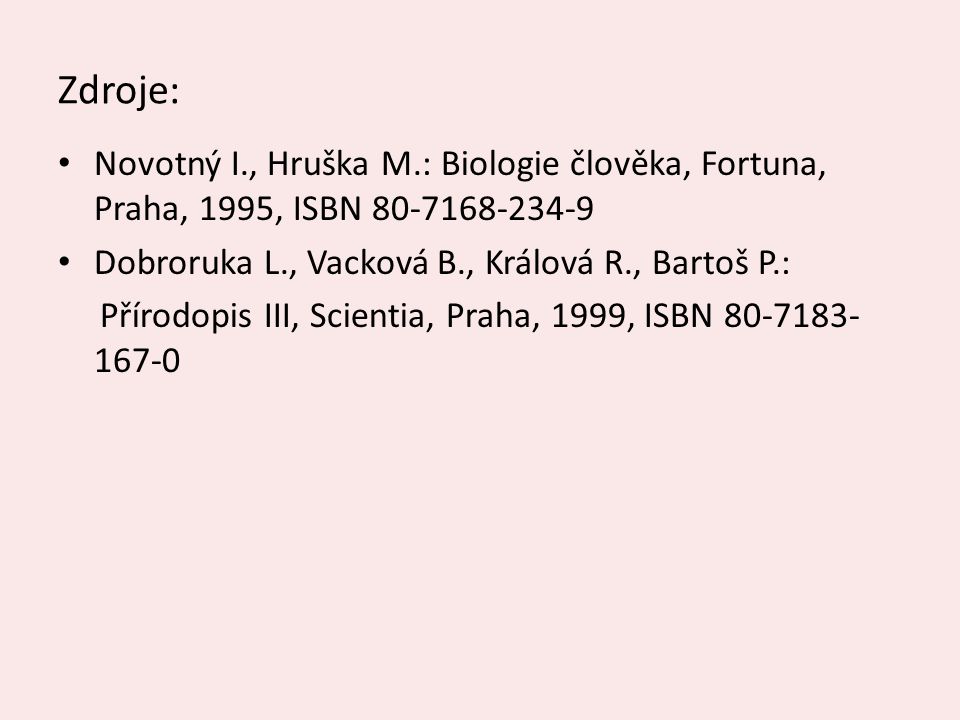 Zdroje: Novotný I., Hruška M.: Biologie člověka, Fortuna, Praha, 1995, ISBN Dobroruka L., Vacková B., Králová R., Bartoš P.: Přírodopis III, Scientia, Praha, 1999, ISBN