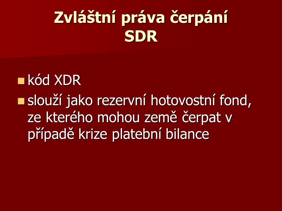 Zvláštní práva čerpání SDR kód XDR kód XDR slouží jako rezervní hotovostní fond, ze kterého mohou země čerpat v případě krize platební bilance slouží jako rezervní hotovostní fond, ze kterého mohou země čerpat v případě krize platební bilance