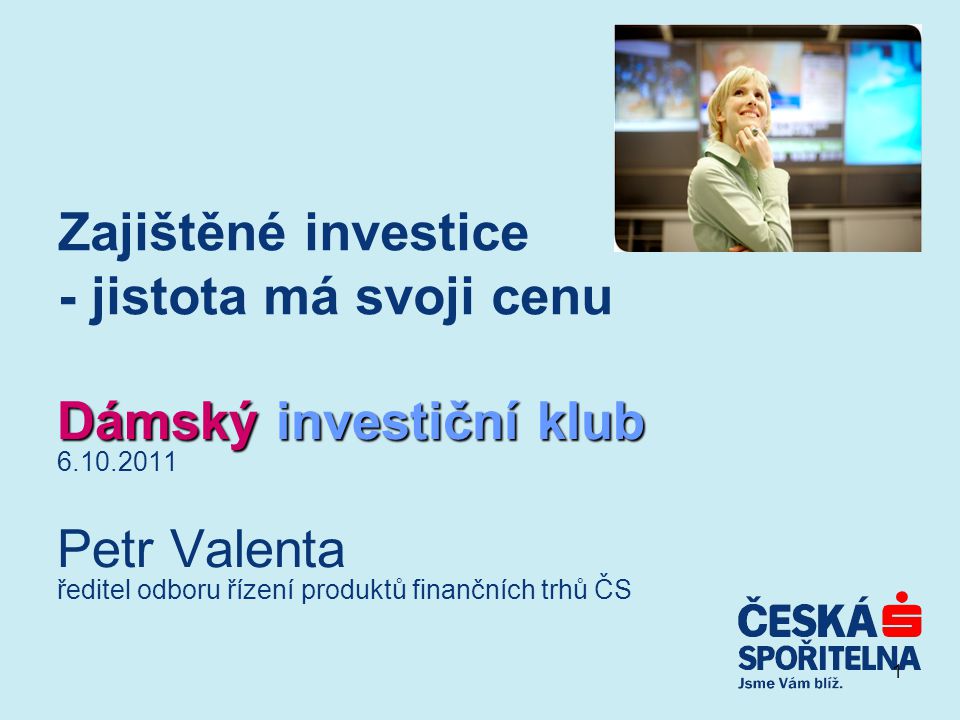 1 Zajištěné investice - jistota má svoji cenu Dámský investiční klub Petr Valenta ředitel odboru řízení produktů finančních trhů ČS