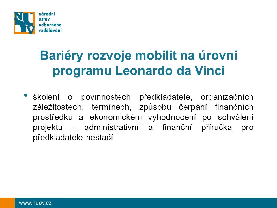 Bariéry rozvoje mobilit na úrovni programu Leonardo da Vinci školení o povinnostech předkladatele, organizačních záležitostech, termínech, způsobu čerpání finančních prostředků a ekonomickém vyhodnocení po schválení projektu - administrativní a finanční příručka pro předkladatele nestačí