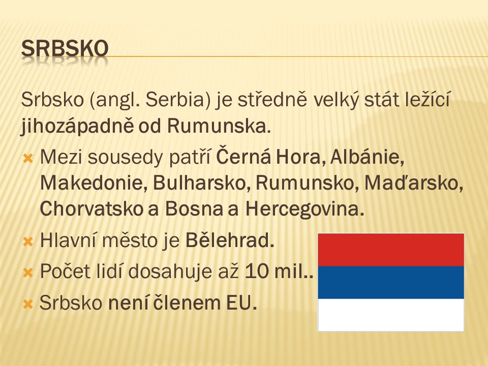 Srbsko (angl. Serbia) je středně velký stát ležící jihozápadně od Rumunska.