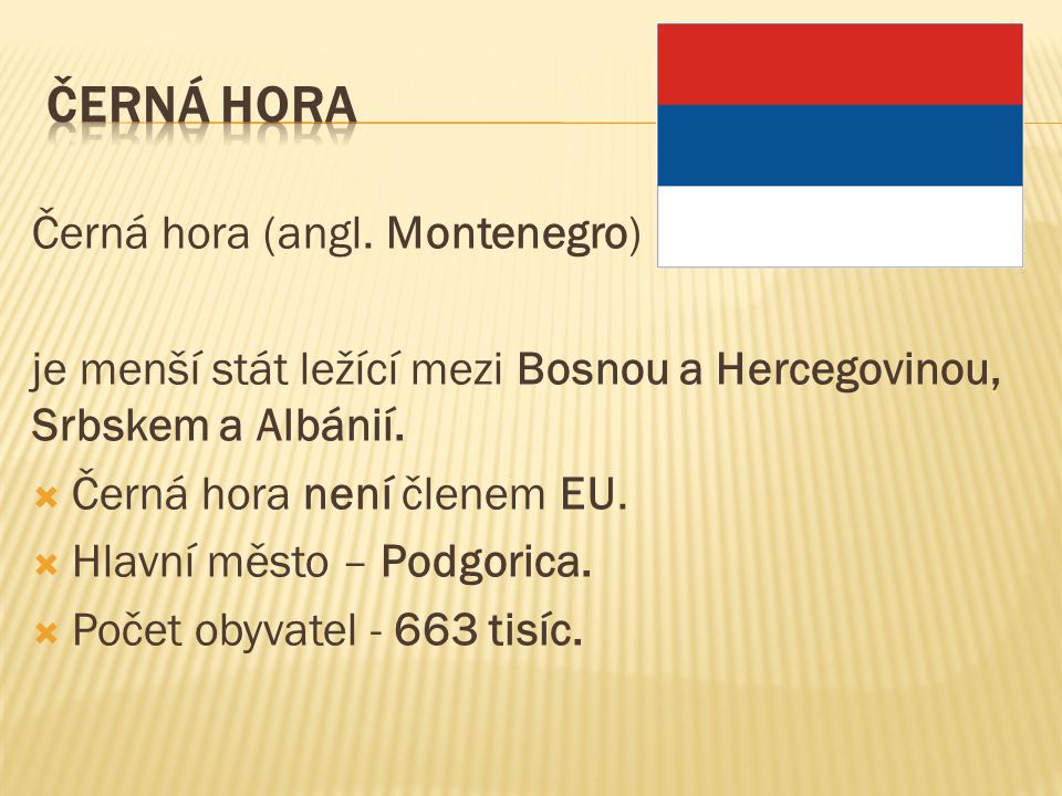 Černá hora (angl. Montenegro) je menší stát ležící mezi Bosnou a Hercegovinou, Srbskem a Albánií.