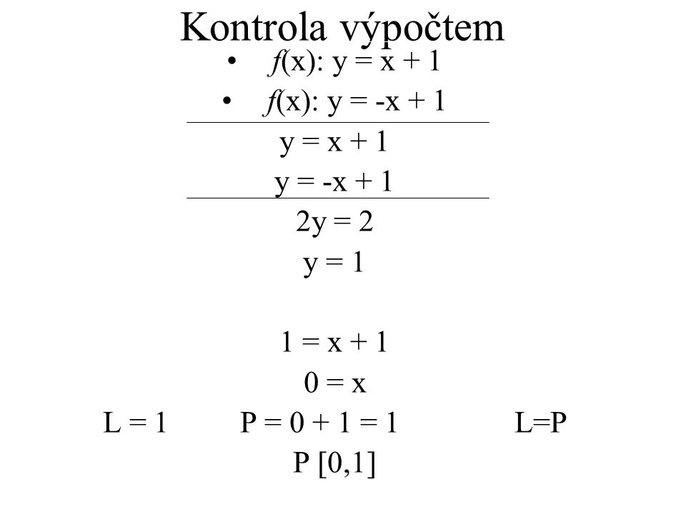 Kontrola výpočtem f(x): y = x + 1 f(x): y = -x + 1 y = x + 1 y = -x + 1 2y = 2 y = 1 1 = x = x L = 1P = = 1L=P P [0,1]