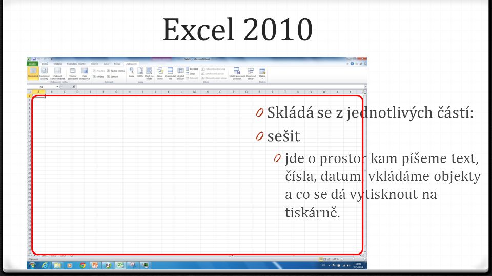 Excel Skládá se z jednotlivých částí: 0 sešit 0 jde o prostor kam píšeme text, čísla, datum, vkládáme objekty a co se dá vytisknout na tiskárně.