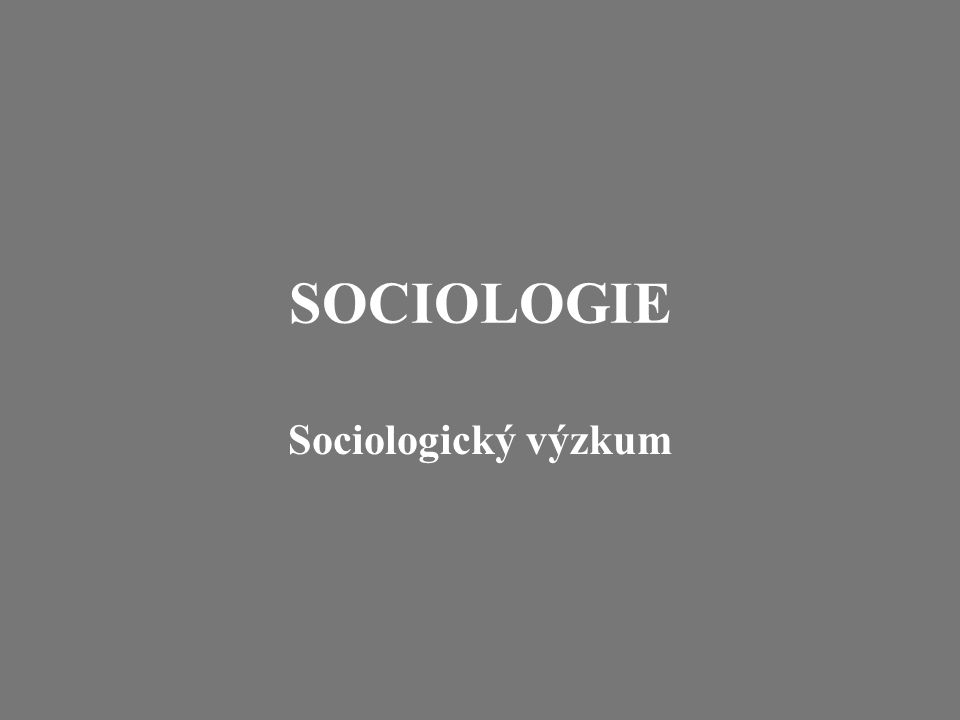 SOCIOLOGIE Sociologický výzkum