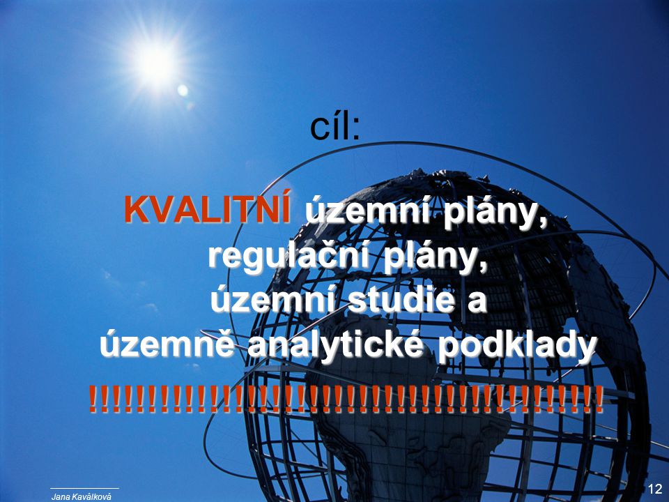 Jana Kaválková 12 cíl: KVALITNÍ územní plány, regulační plány, územní studie a územně analytické podklady !!!!!!!!!!!!!!!!!!!!!!!!!!!!!!!!!!!!!!!!!!