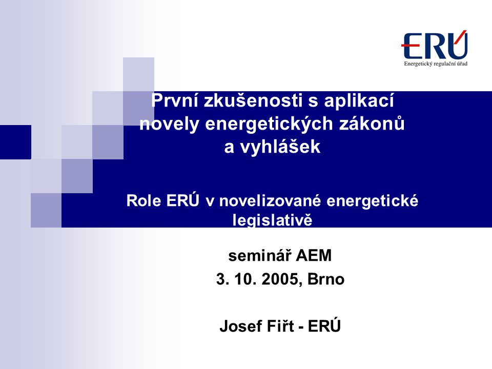 První zkušenosti s aplikací novely energetických zákonů a vyhlášek Role ERÚ v novelizované energetické legislativě seminář AEM 3.