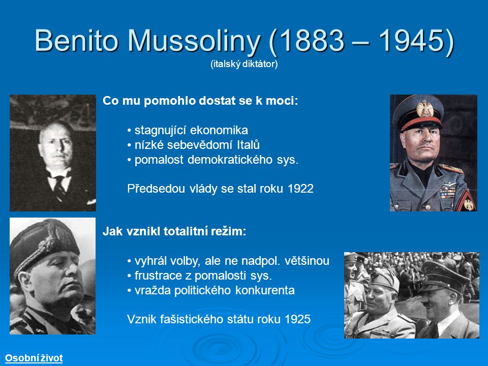 Benito Mussoliny (1883 – 1945) Benito Mussoliny (1883 – 1945) (italský diktátor) Co mu pomohlo dostat se k moci: stagnující ekonomika nízké sebevědomí Italů pomalost demokratického sys.