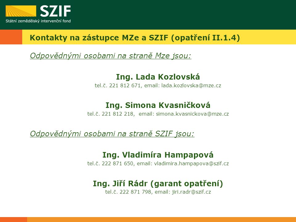 Kontakty na zástupce MZe a SZIF (opatření II.1.4) Odpovědnými osobami na straně Mze jsou: Ing.