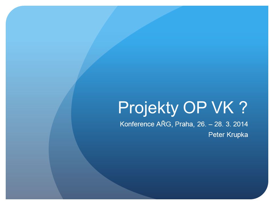 Projekty OP VK Konference AŘG, Praha, 26. – Peter Krupka