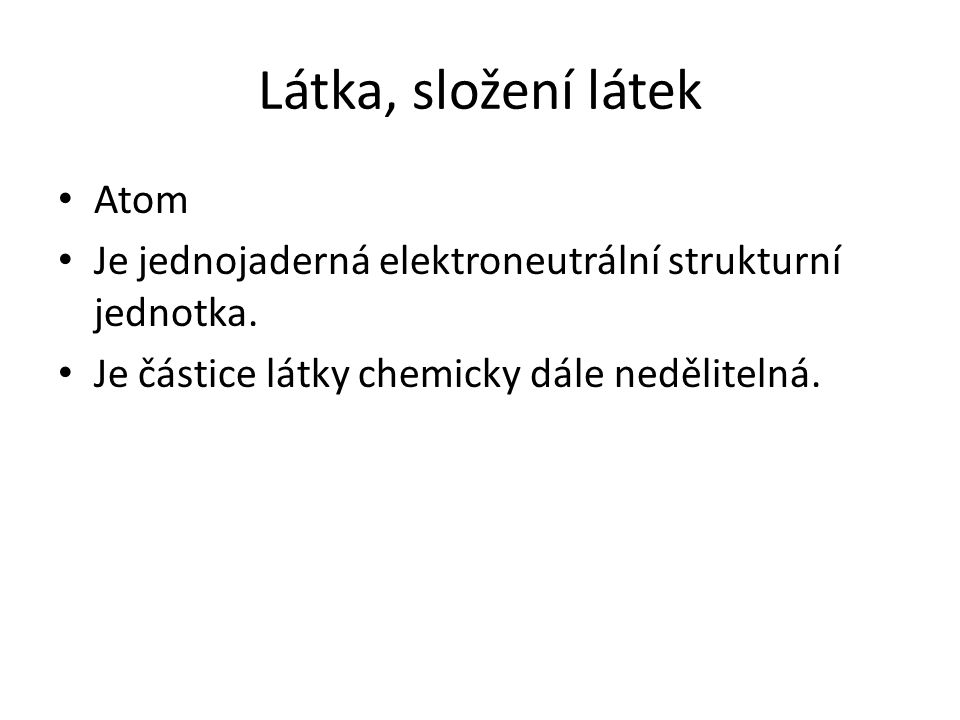 Látka, složení látek Atom Je jednojaderná elektroneutrální strukturní jednotka.