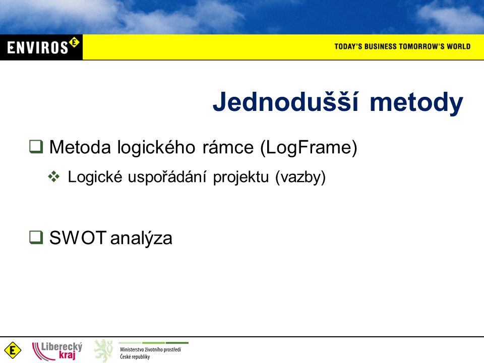 Jednodušší metody  Metoda logického rámce (LogFrame)  Logické uspořádání projektu (vazby)  SWOT analýza