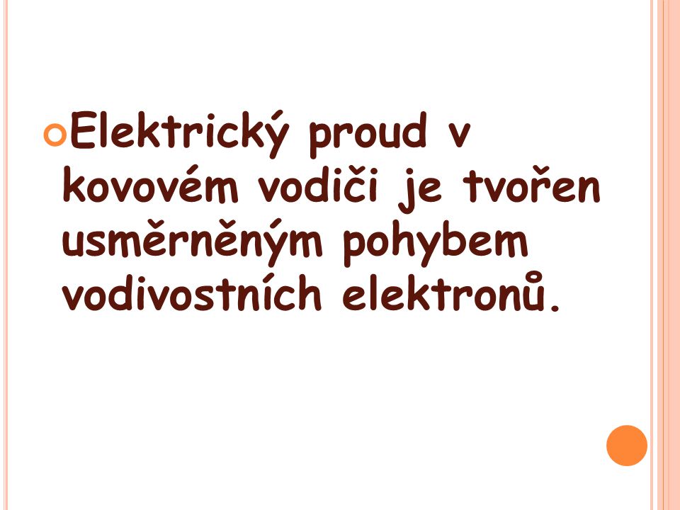 Elektrický proud v kovovém vodiči je tvořen usměrněným pohybem vodivostních elektronů.