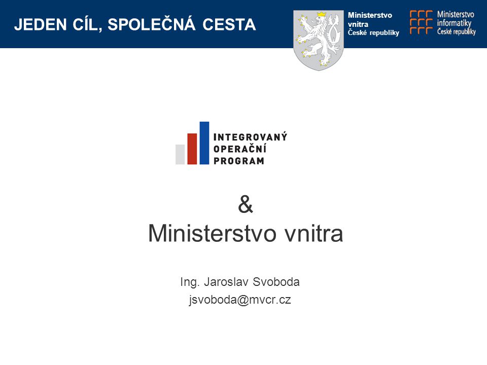 JEDEN CÍL, SPOLEČNÁ CESTA Ministerstvo vnitra České republiky & Ministerstvo vnitra Ing.