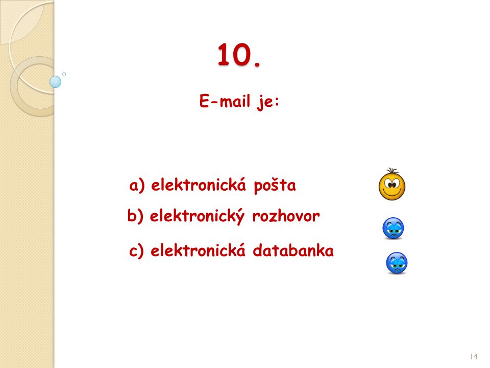 10.  je: 14 b) elektronický rozhovor a) elektronická pošta c) elektronická databanka