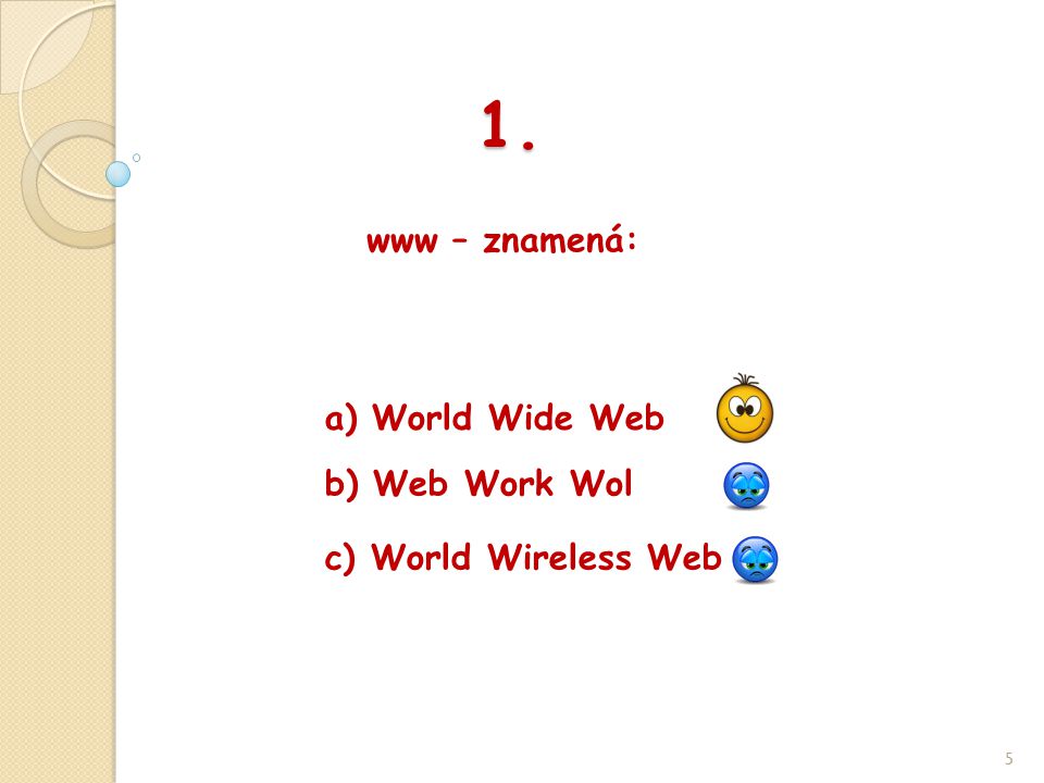 1. www – znamená: 5 b) Web Work Wol a) World Wide Web c) World Wireless Web