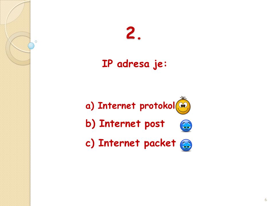 2. IP adresa je: 6 b) Internet post a) Internet protokol c) Internet packet