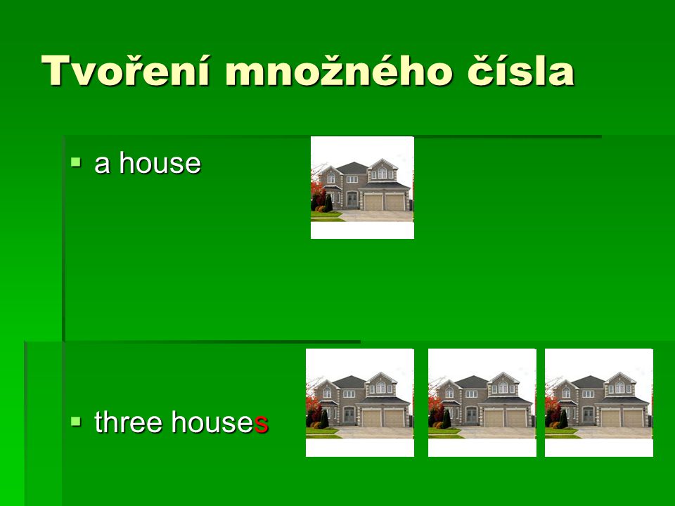 Tvoření množného čísla  a house  three houses