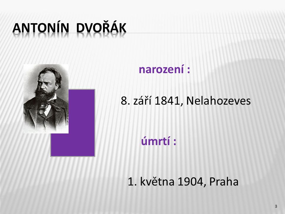 3 narození : úmrtí : 8. září 1841, Nelahozeves 1. května 1904, Praha