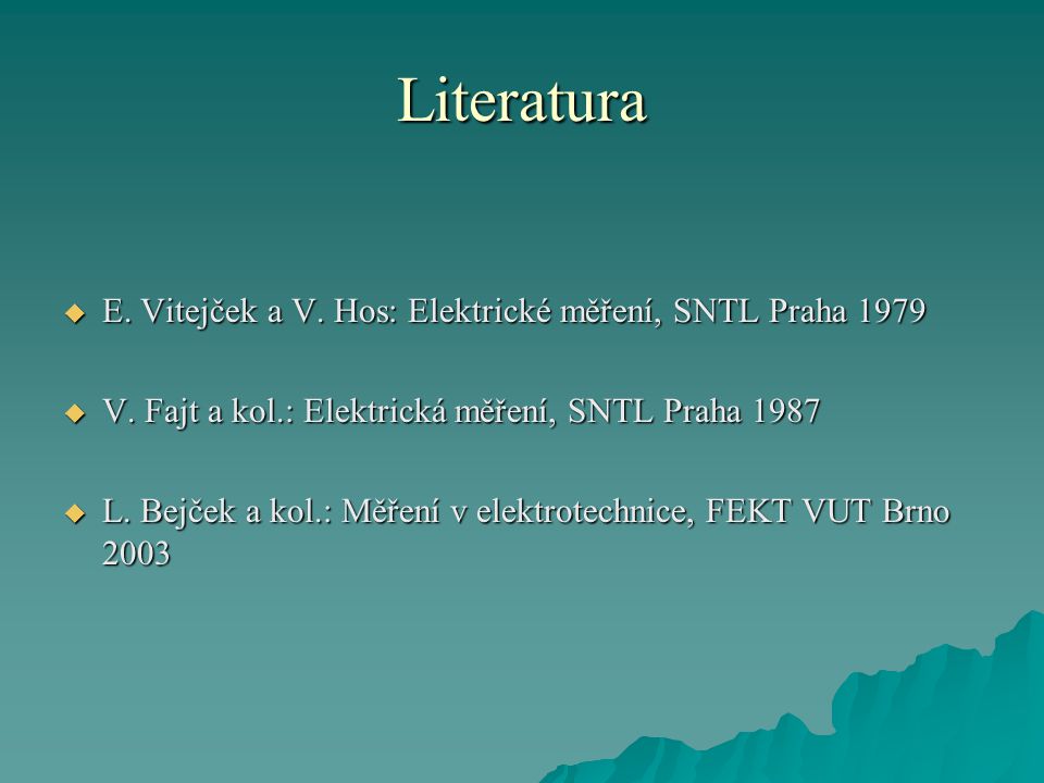 Literatura  E. Vitejček a V. Hos: Elektrické měření, SNTL Praha 1979  V.