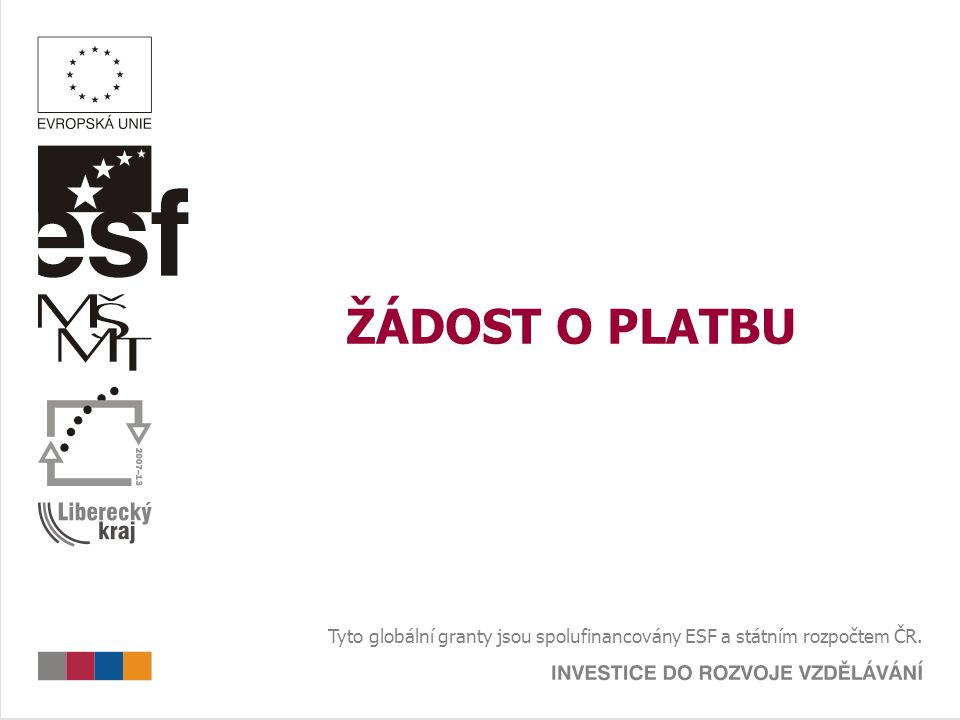 ŽÁDOST O PLATBU Tyto globální granty jsou spolufinancovány ESF a státním rozpočtem ČR.