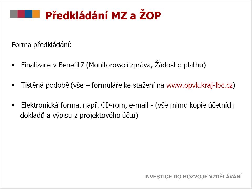 Předkládání MZ a ŽOP Forma předkládání:  Finalizace v Benefit7 (Monitorovací zpráva, Žádost o platbu)  Tištěná podobě (vše – formuláře ke stažení na    Elektronická forma, např.