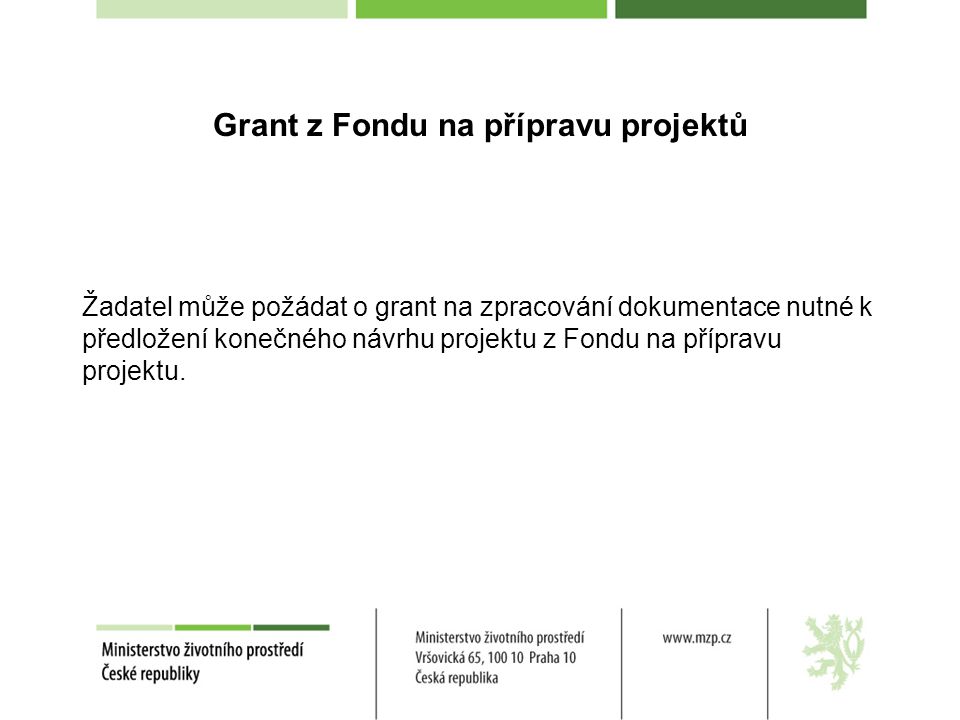 Grant z Fondu na přípravu projektů Žadatel může požádat o grant na zpracování dokumentace nutné k předložení konečného návrhu projektu z Fondu na přípravu projektu.