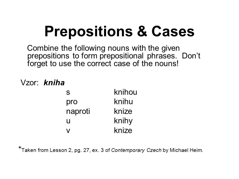 Prepositions & Cases Combine the following nouns with the given prepositions to form prepositional phrases.