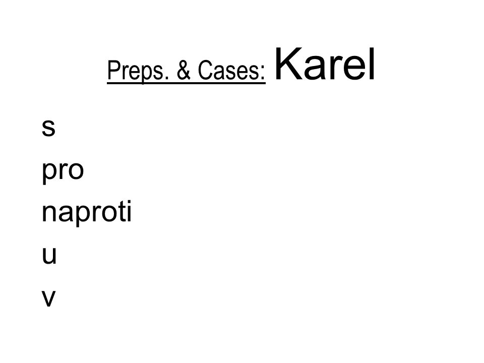 Preps. & Cases: Karel s pro naproti u v