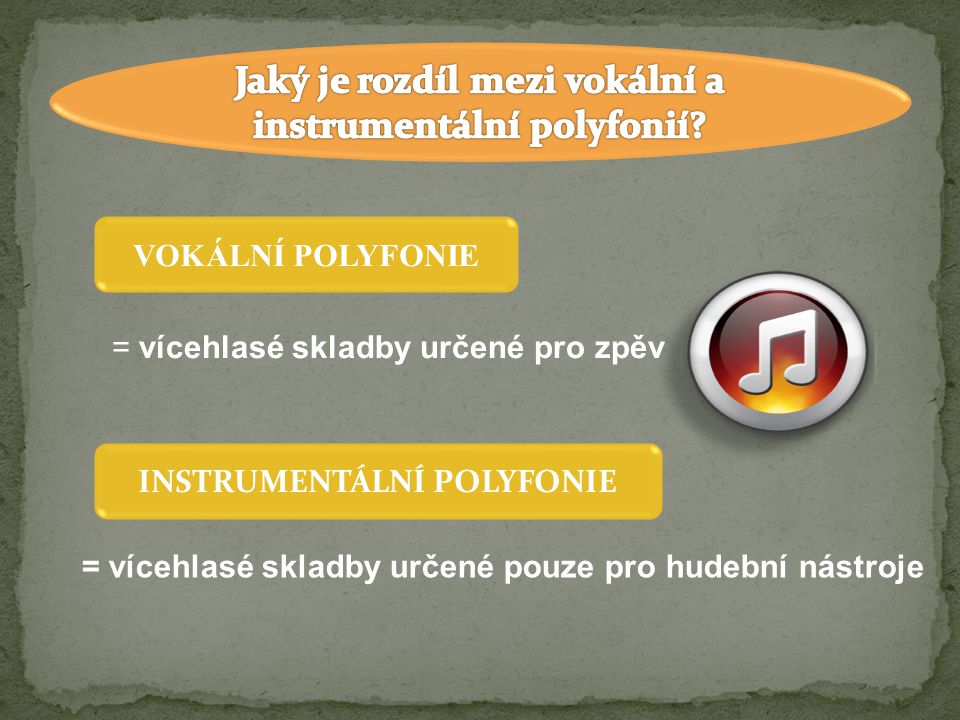 VOKÁLNÍ POLYFONIE = vícehlasé skladby určené pro zpěv INSTRUMENTÁLNÍ POLYFONIE = vícehlasé skladby určené pouze pro hudební nástroje