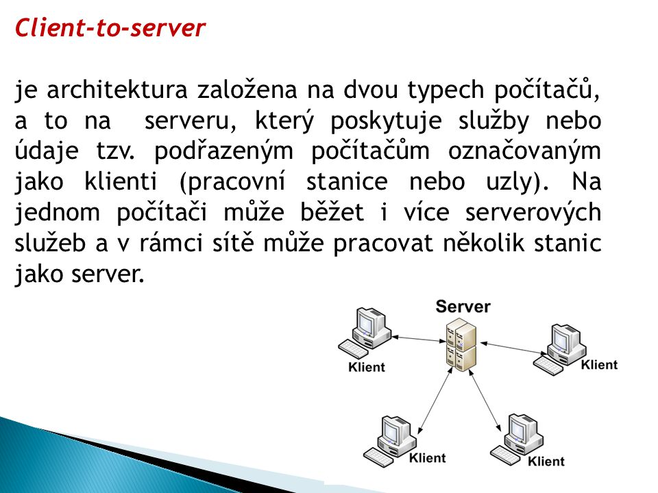 Client-to-server je architektura založena na dvou typech počítačů, a to na serveru, který poskytuje služby nebo údaje tzv.