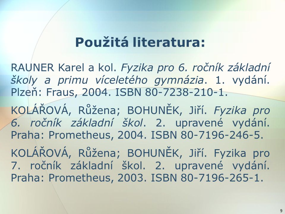 9 Použitá literatura: RAUNER Karel a kol. Fyzika pro 6.