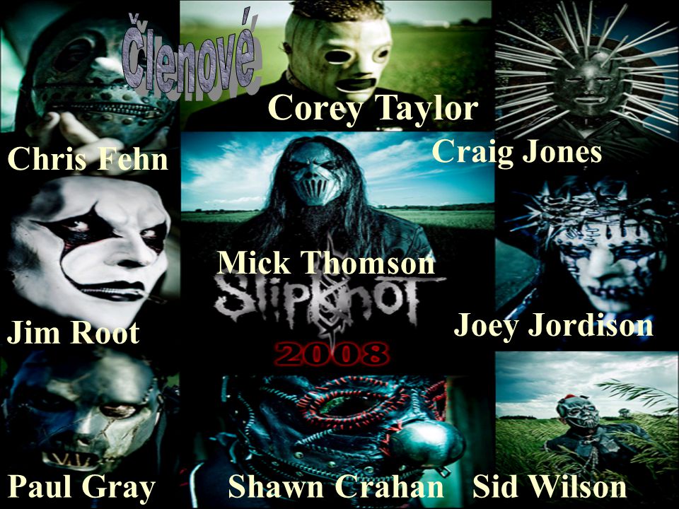 Corey Taylor Mick Thomson Craig Jones Jim Root Chris Fehn Paul Gray Joey Jordison Sid WilsonShawn Crahan