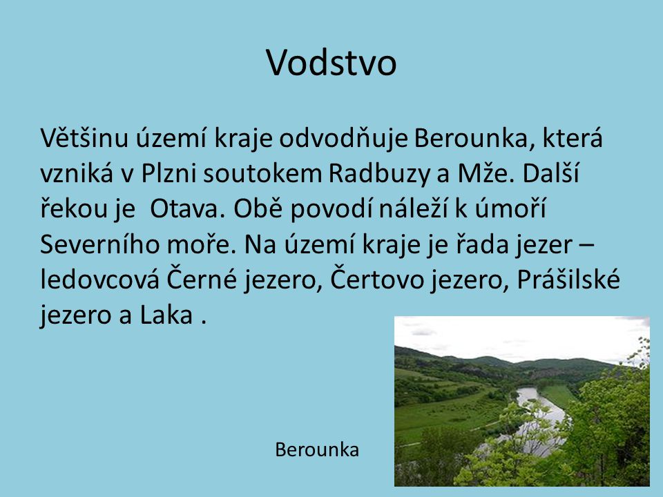 Vodstvo Většinu území kraje odvodňuje Berounka, která vzniká v Plzni soutokem Radbuzy a Mže.