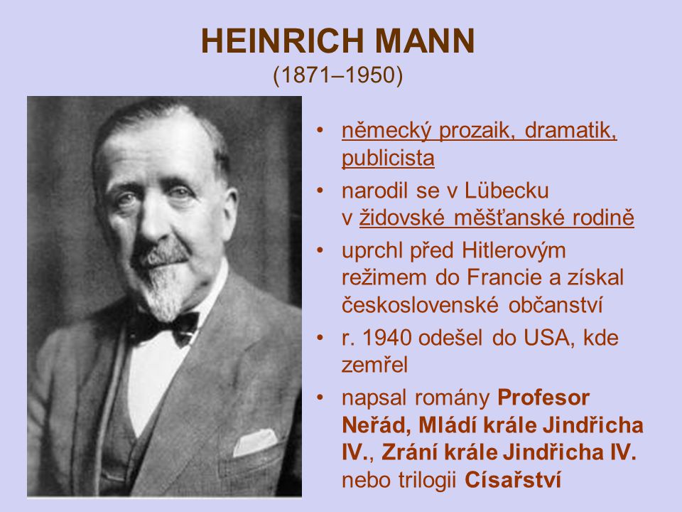 HEINRICH MANN (1871–1950) německý prozaik, dramatik, publicista narodil se v Lübecku v židovské měšťanské rodině uprchl před Hitlerovým režimem do Francie a získal československé občanství r.