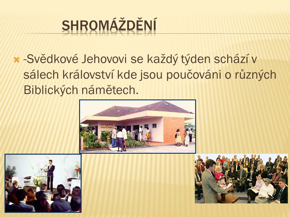  -Svědkové Jehovovi se každý týden schází v sálech království kde jsou poučováni o různých Biblických námětech.