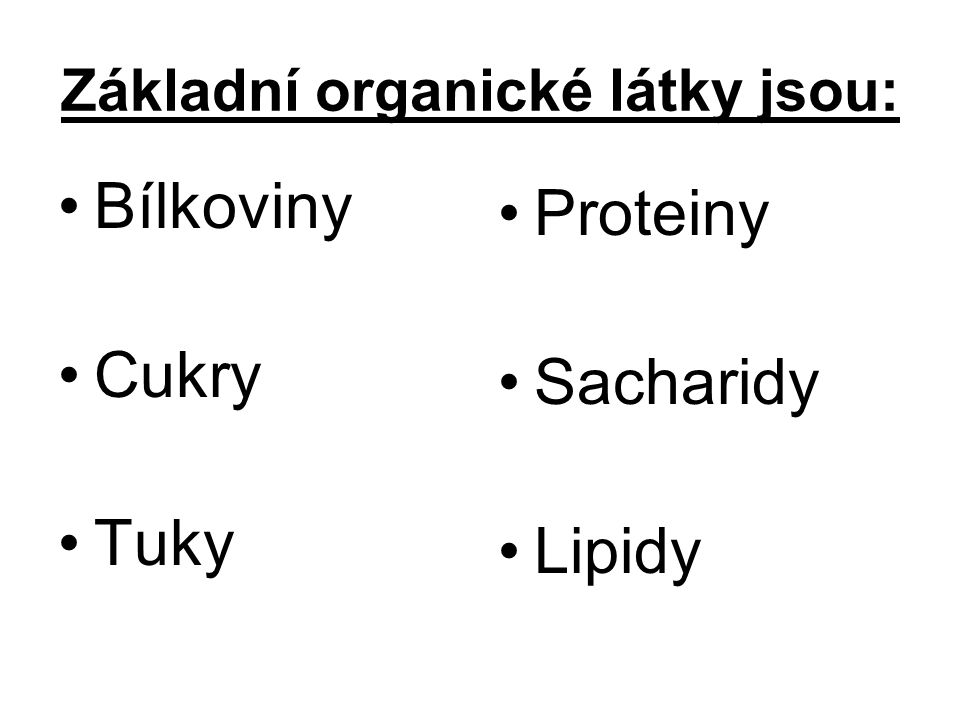 Základní organické látky jsou: Bílkoviny Cukry Tuky Proteiny Sacharidy Lipidy
