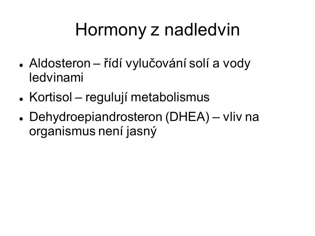 Hormony z nadledvin Aldosteron – řídí vylučování solí a vody ledvinami Kortisol – regulují metabolismus Dehydroepiandrosteron (DHEA) – vliv na organismus není jasný