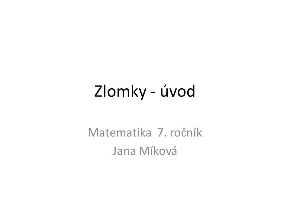 Zlomky - úvod Matematika 7. ročník Jana Míková