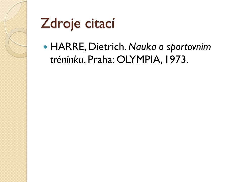 Zdroje citací HARRE, Dietrich. Nauka o sportovním tréninku. Praha: OLYMPIA, 1973.